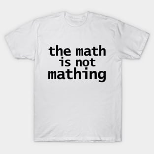 The Math is Not Mathing T-Shirt